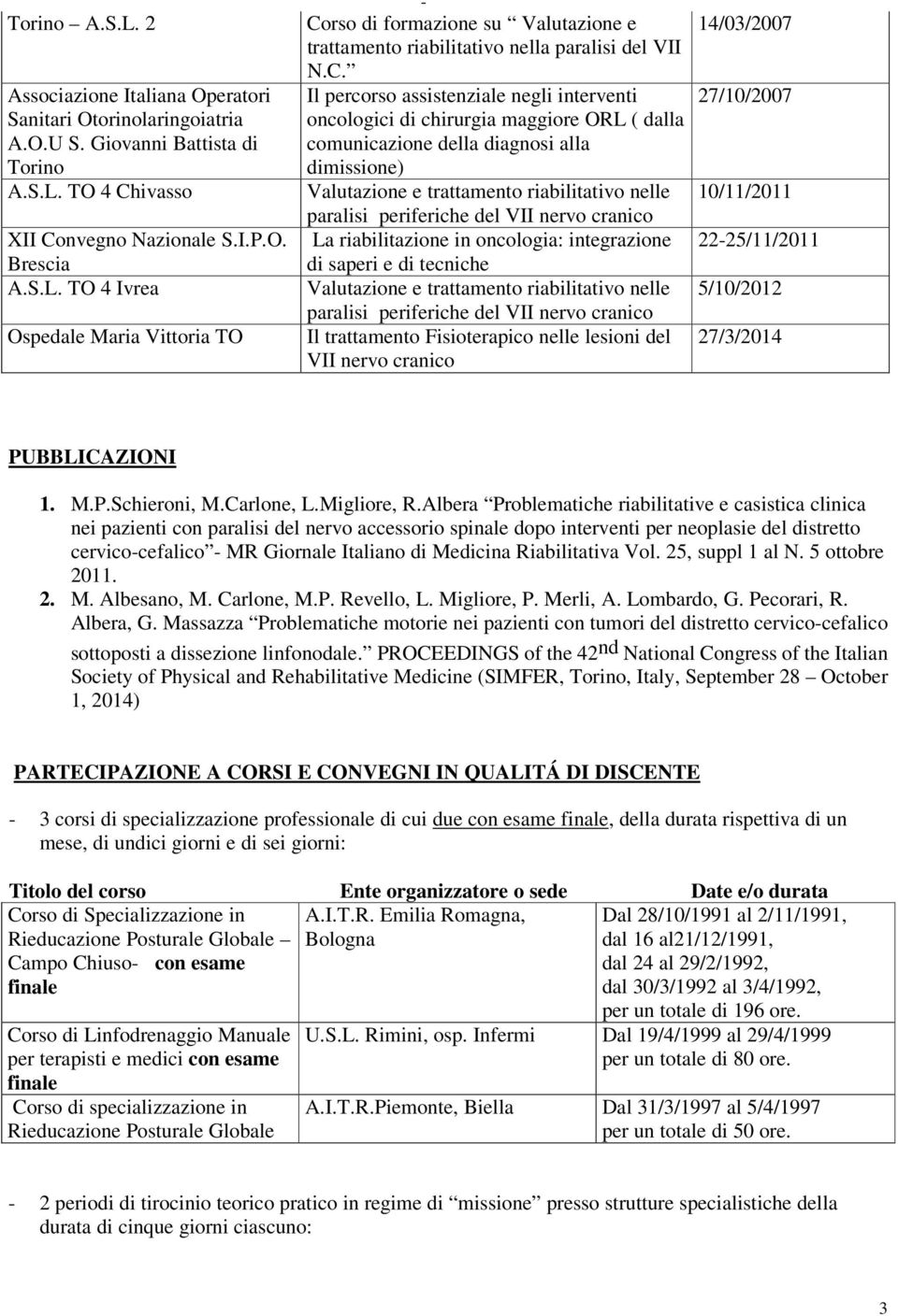 periferiche del VII nervo cranico La riabilitazione in oncologia: integrazione di saperi e di tecniche Valutazione e trattamento riabilitativo nelle paralisi periferiche del VII nervo cranico Il