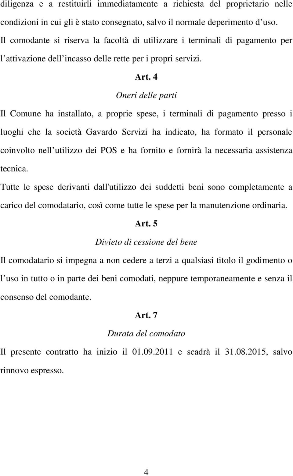 4 Oneri delle parti Il Comune ha installato, a proprie spese, i terminali di pagamento presso i luoghi che la società Gavardo Servizi ha indicato, ha formato il personale coinvolto nell utilizzo dei