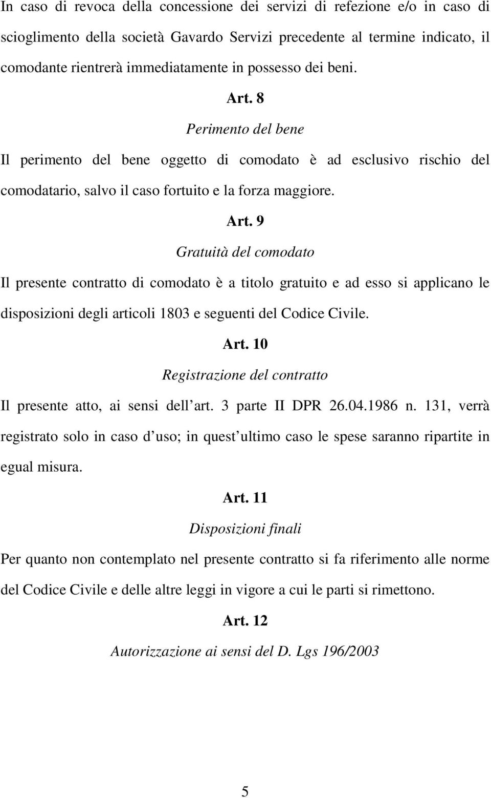 Art. 10 Registrazione del contratto Il presente atto, ai sensi dell art. 3 parte II DPR 26.04.1986 n.