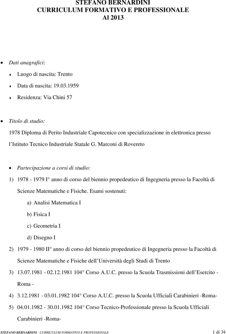 Marconi di Rovereto Partecipazione a corsi di studio: 1) 1978-1979 I anno di corso del biennio propedeutico di Ingegneria presso la Facoltà di Scienze Matematiche e Fisiche.