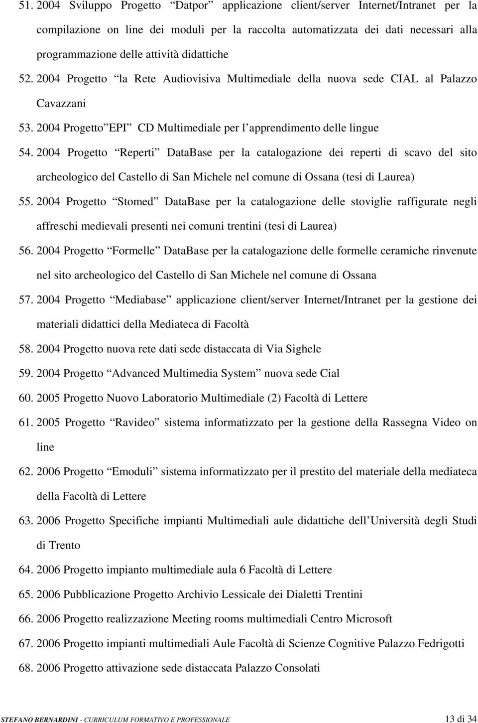 2004 Progetto Reperti DataBase per la catalogazione dei reperti di scavo del sito archeologico del Castello di San Michele nel comune di Ossana (tesi di Laurea) 55.