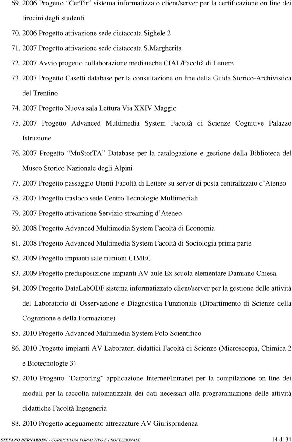 2007 Progetto Casetti database per la consultazione on line della Guida Storico-Archivistica del Trentino 74. 2007 Progetto Nuova sala Lettura Via XXIV Maggio 75.