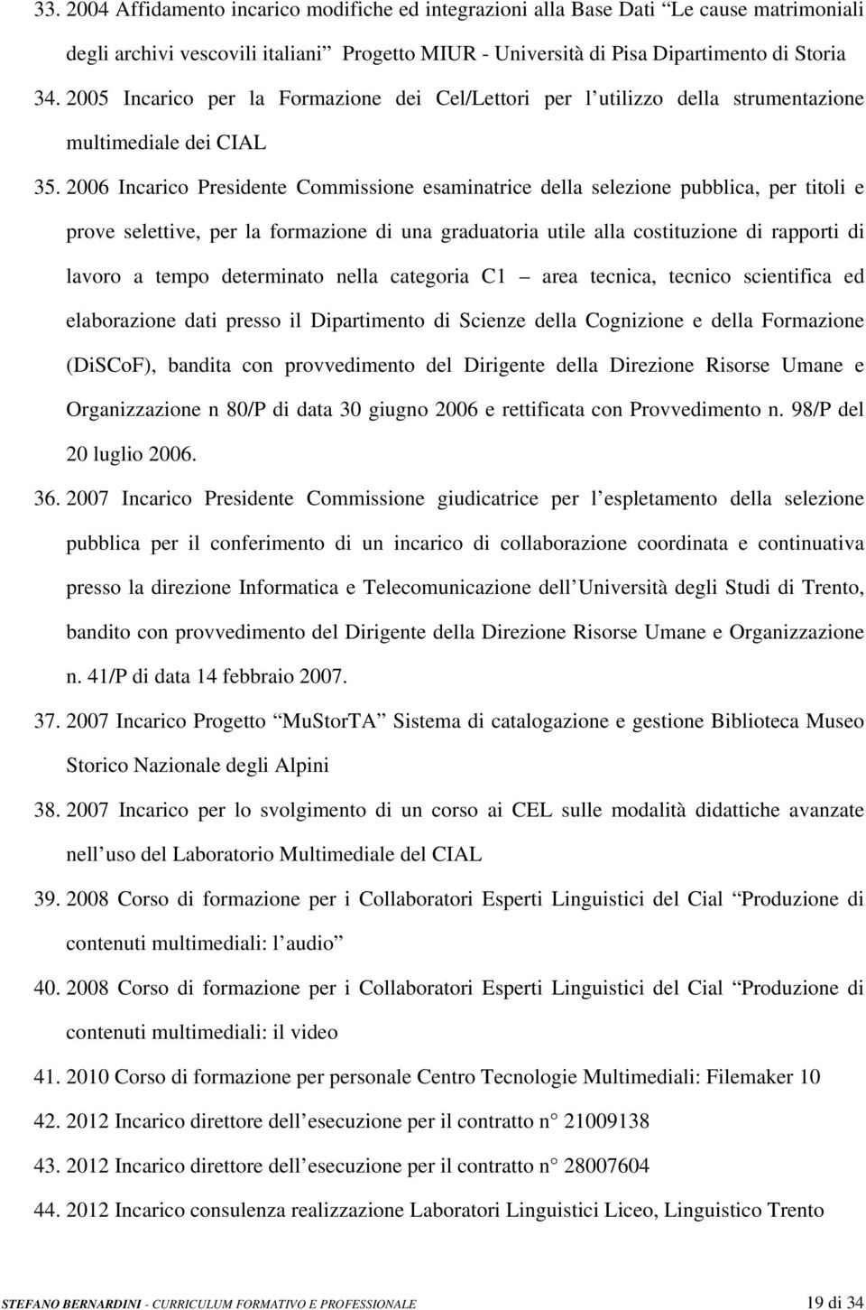 2006 Incarico Presidente Commissione esaminatrice della selezione pubblica, per titoli e prove selettive, per la formazione di una graduatoria utile alla costituzione di rapporti di lavoro a tempo