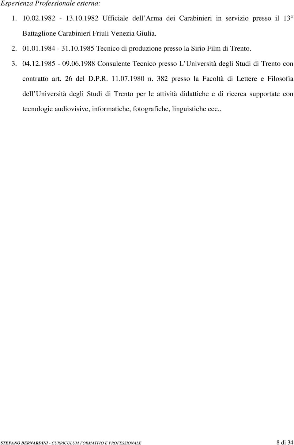 1988 Consulente Tecnico presso L Università degli Studi di Trento con contratto art. 26 del D.P.R. 11.07.1980 n.