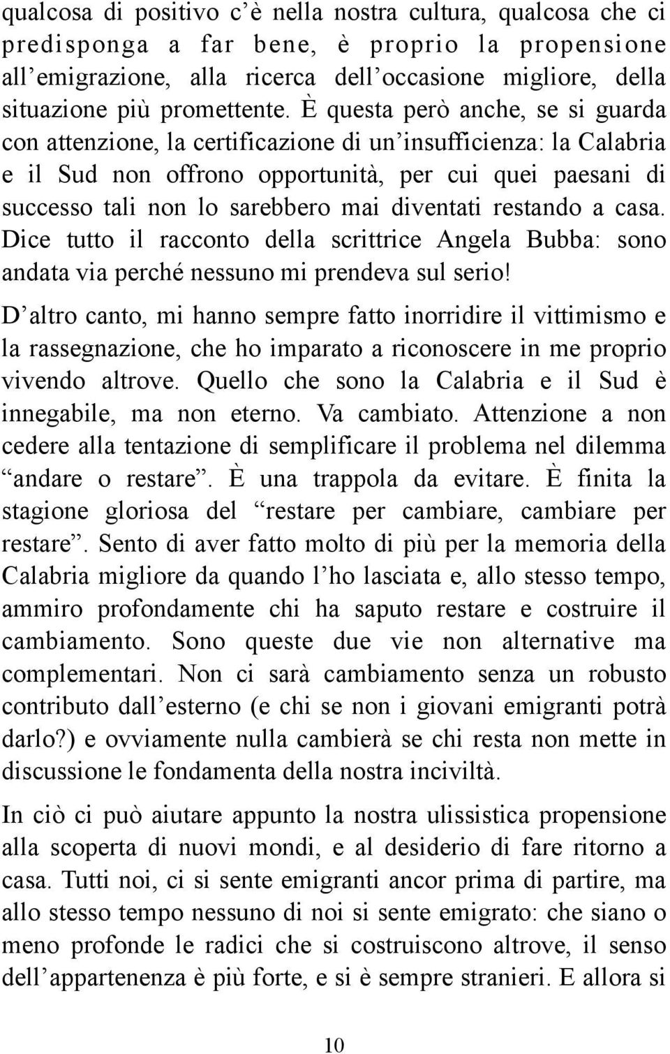 diventati restando a casa. Dice tutto il racconto della scrittrice Angela Bubba: sono andata via perché nessuno mi prendeva sul serio!