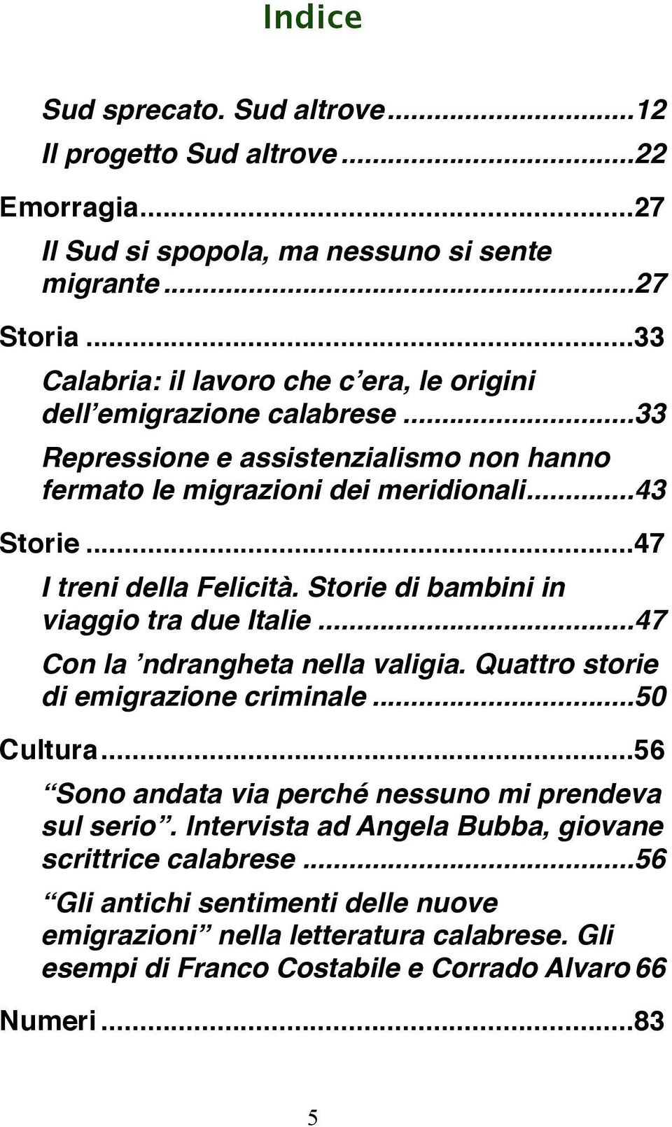 ... 47 I treni della Felicità. Storie di bambini in viaggio tra due Italie!... 47 Con la ndrangheta nella valigia. Quattro storie di emigrazione criminale!... 50 Cultura!