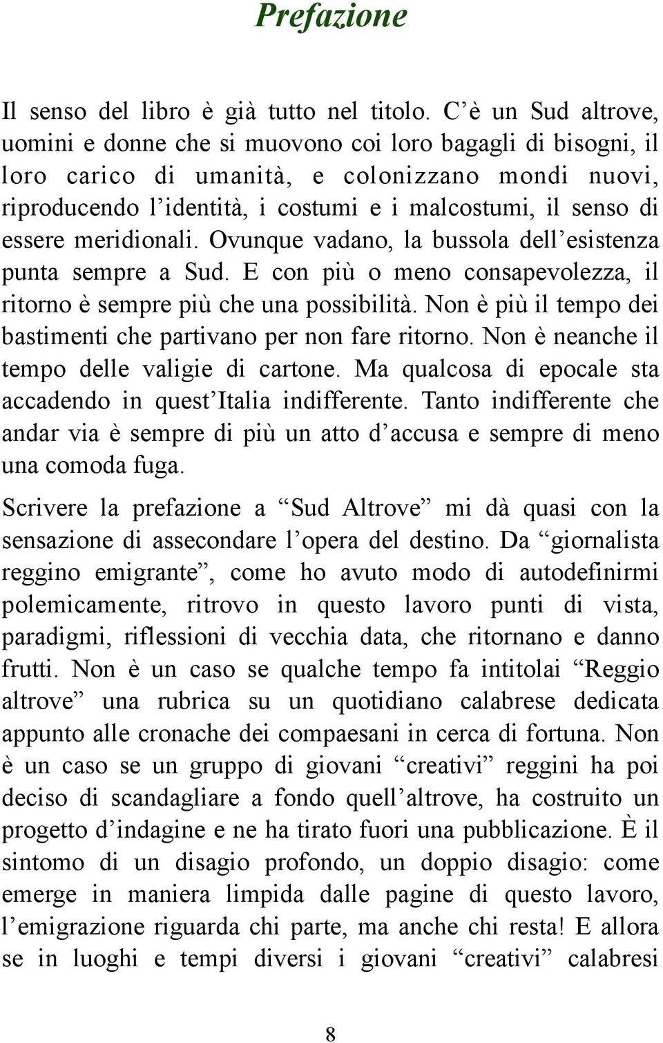 essere meridionali. Ovunque vadano, la bussola dell esistenza punta sempre a Sud. E con più o meno consapevolezza, il ritorno è sempre più che una possibilità.