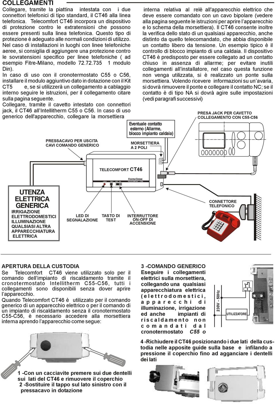 Questo tipo di protezione è adeguato alle normali condizioni di utilizzo.