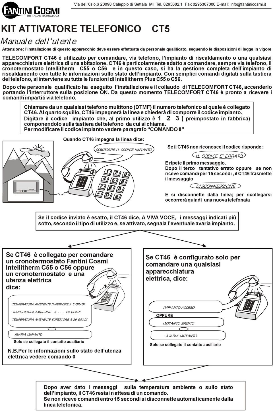 utilizzato per comandare, via telefono, l impianto di riscaldamento o una qualsiasi apparecchiatura elettrica di una abitazione.