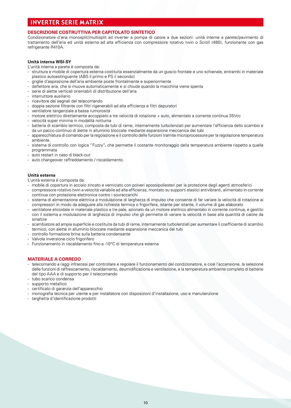 Unità interna WSI-SY L unità interna a parete è composta da: - struttura e mobile di copertura esterna costituita essenzialmente da un guscio frontale e uno schienale, entrambi in materiale plastico