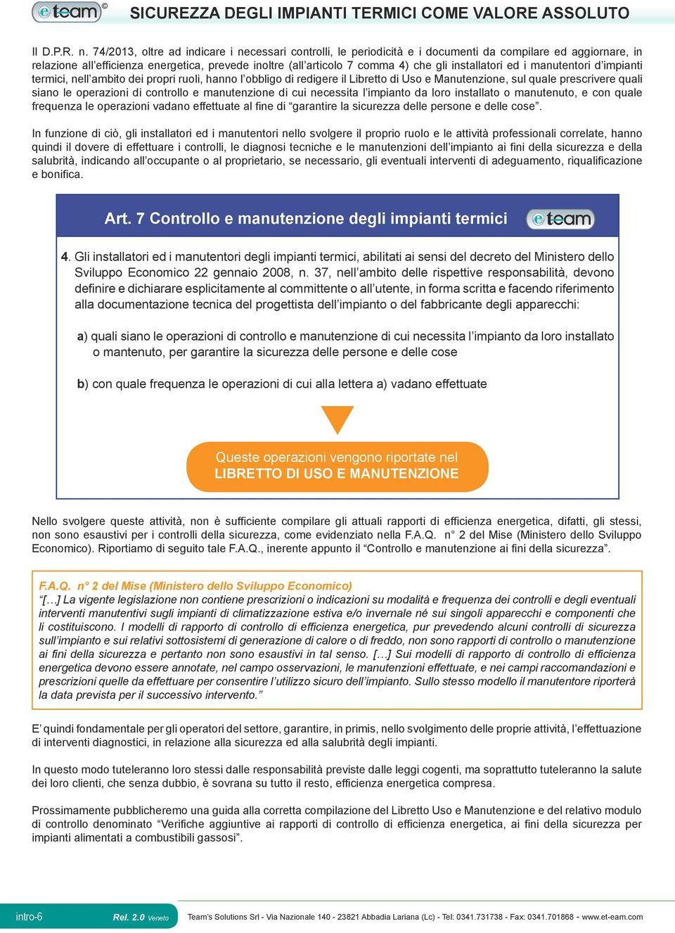 installatori ed i manutentori d impianti termici, nell ambito dei propri ruoli, hanno l obbligo di redigere il Libretto di Uso e Manutenzione, sul quale prescrivere quali siano le operazioni di