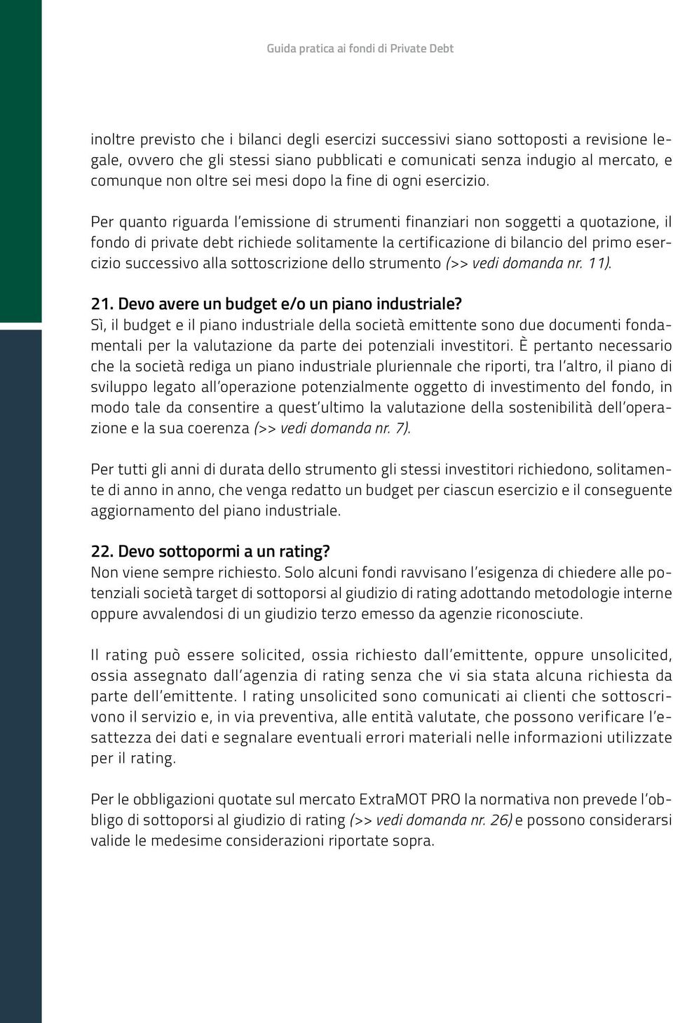 Per quanto riguarda l emissione di strumenti finanziari non soggetti a quotazione, il fondo di private debt richiede solitamente la certificazione di bilancio del primo esercizio successivo alla