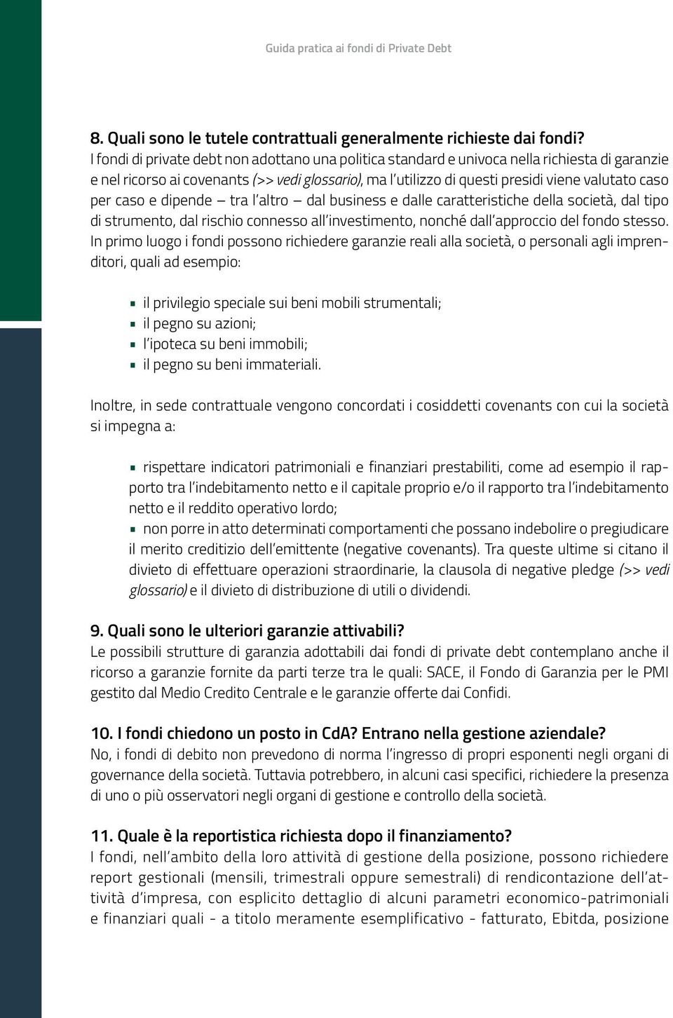 per caso e dipende tra l altro dal business e dalle caratteristiche della società, dal tipo di strumento, dal rischio connesso all investimento, nonché dall approccio del fondo stesso.