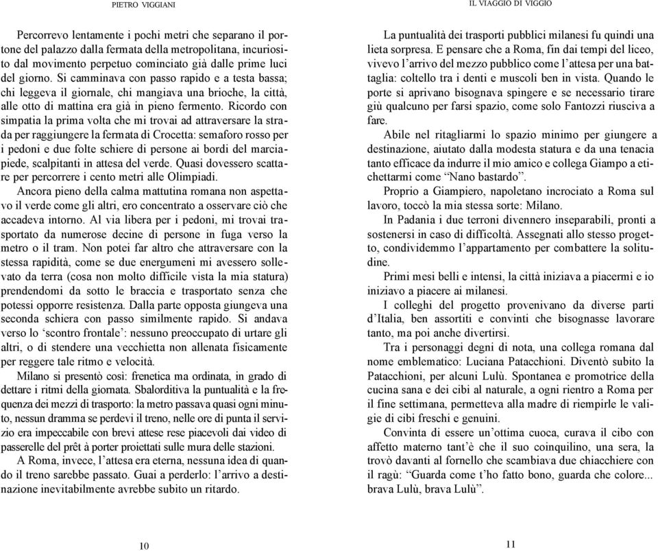 Ricordo con simpatia la prima volta che mi trovai ad attraversare la strada per raggiungere la fermata di Crocetta: semaforo rosso per i pedoni e due folte schiere di persone ai bordi del