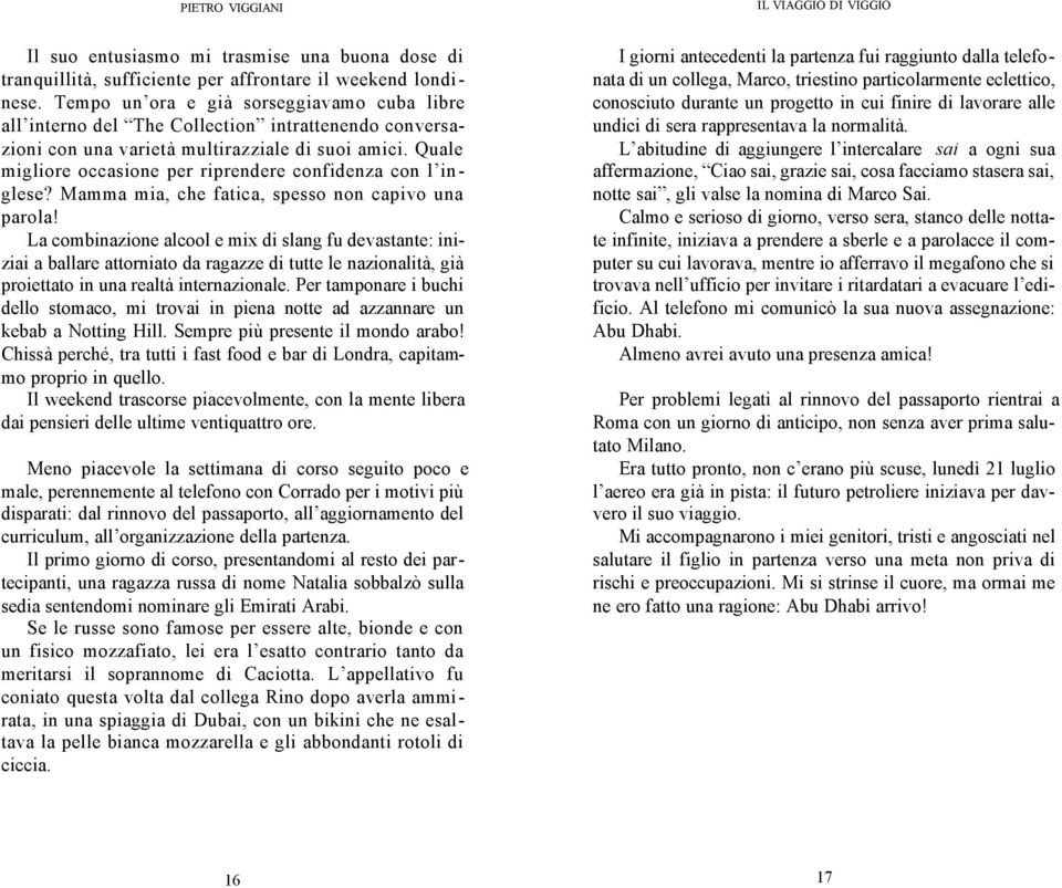 Quale migliore occasione per riprendere confidenza con l inglese? Mamma mia, che fatica, spesso non capivo una parola!