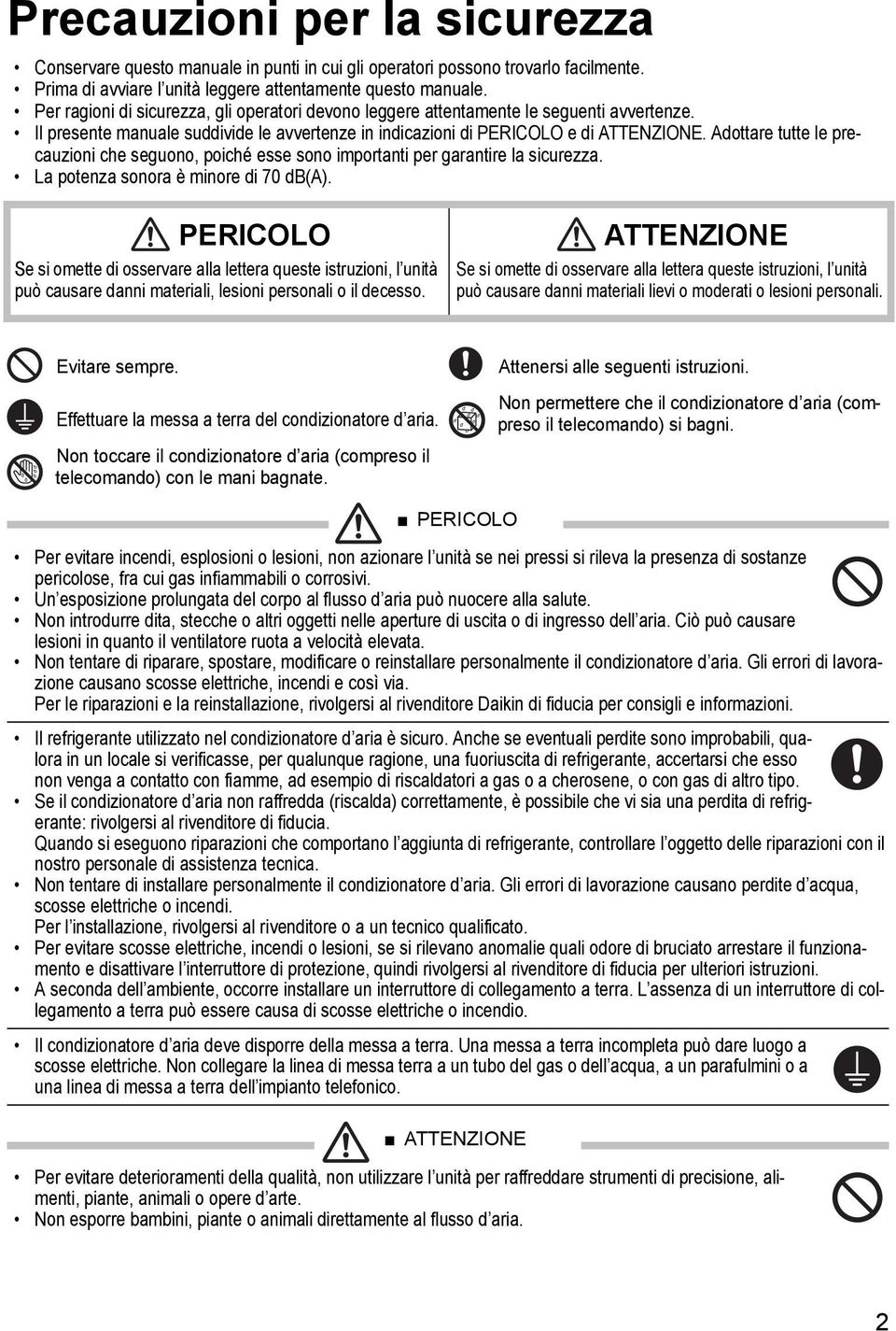 Il presente manuale suddivide le avvertenze in indicazioni di PERICOLO e di ATTENZIONE. Adottare tutte le precauzioni che seguono, poiché esse sono importanti per garantire la sicurezza.