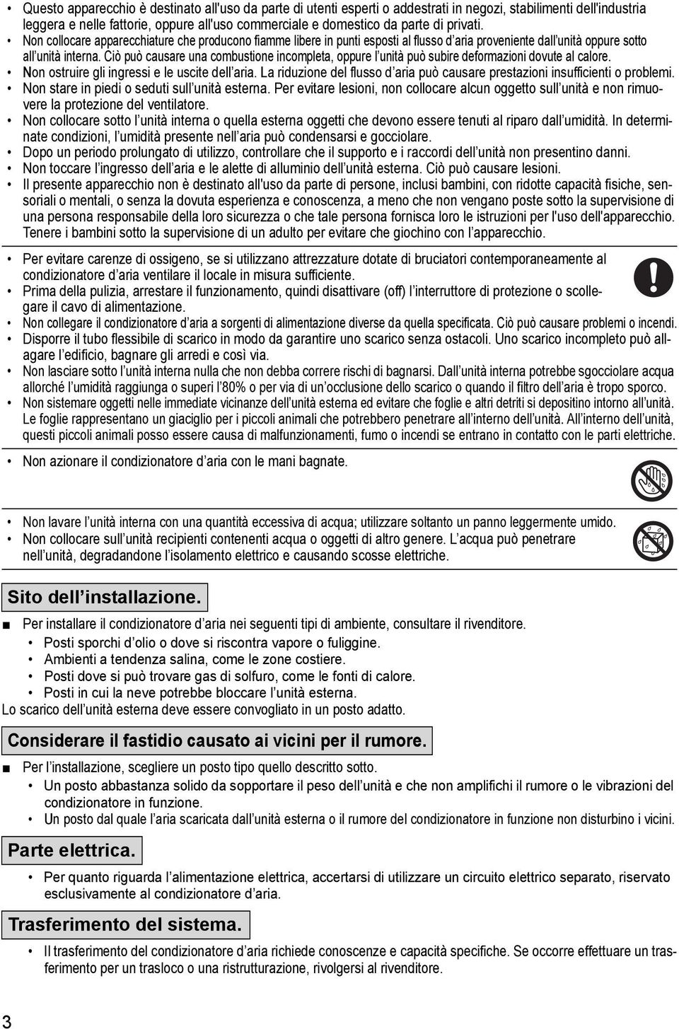 Ciò può causare una combustione incompleta, oppure l unità può subire deformazioni dovute al calore. Non ostruire gli ingressi e le uscite dell aria.