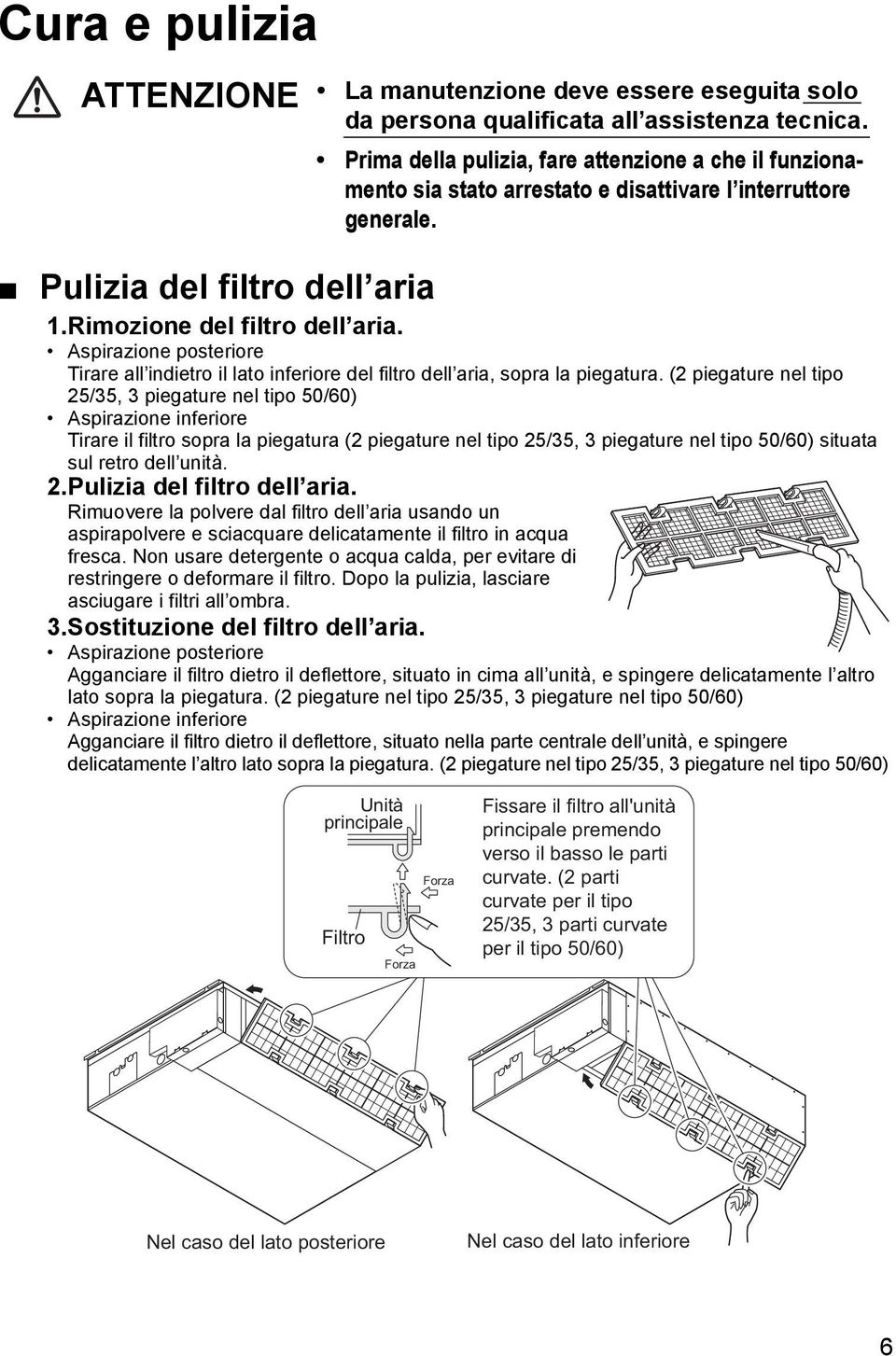 Aspirazione posteriore Tirare all indietro il lato inferiore del filtro dell aria, sopra la piegatura.