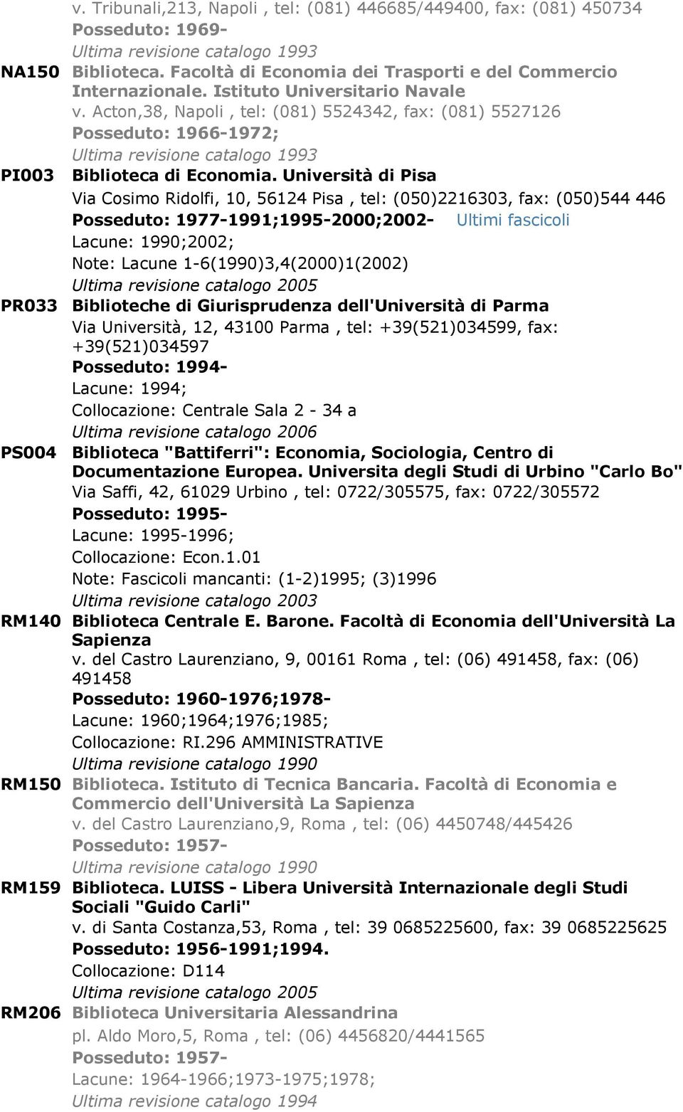 Università di Pisa Via Cosimo Ridolfi, 10, 56124 Pisa, tel: (050)2216303, fax: (050)544 446 Posseduto: 1977-1991;1995-2000;2002- Ultimi fascicoli Lacune: 1990;2002; Note: Lacune