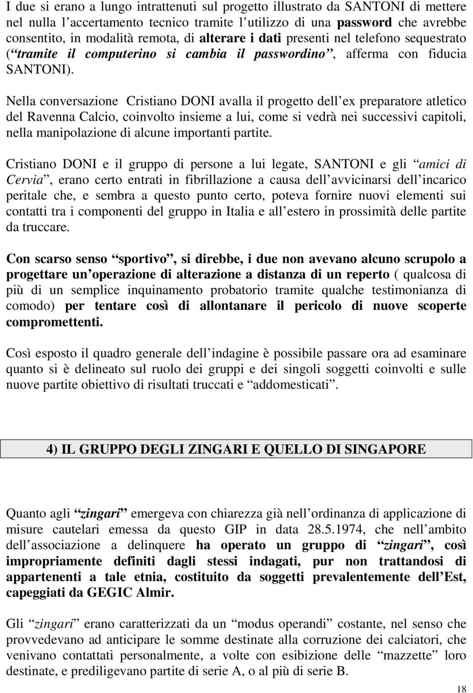 Nella conversazione Cristiano DONI avalla il progetto dell ex preparatore atletico del Ravenna Calcio, coinvolto insieme a lui, come si vedrà nei successivi capitoli, nella manipolazione di alcune