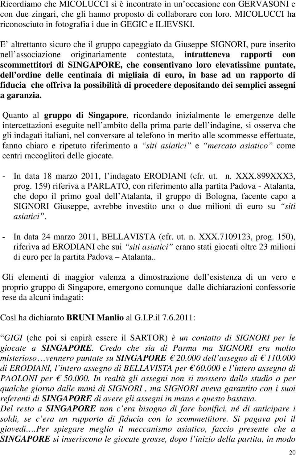 E altrettanto sicuro che il gruppo capeggiato da Giuseppe SIGNORI, pure inserito nell associazione originariamente contestata, intratteneva rapporti con scommettitori di SINGAPORE, che consentivano