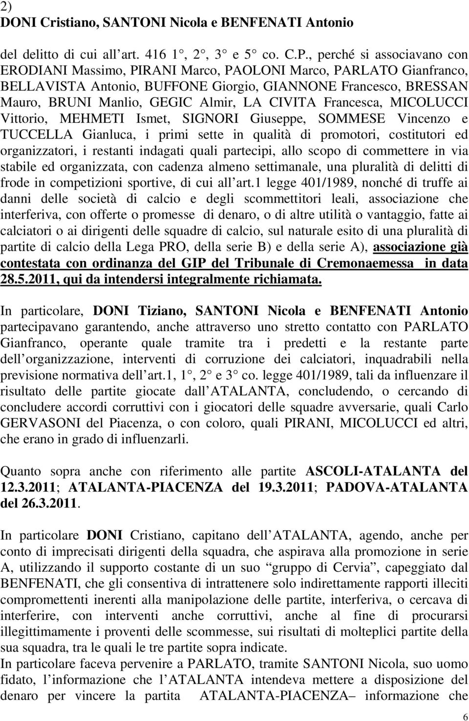 CIVITA Francesca, MICOLUCCI Vittorio, MEHMETI Ismet, SIGNORI Giuseppe, SOMMESE Vincenzo e TUCCELLA Gianluca, i primi sette in qualità di promotori, costitutori ed organizzatori, i restanti indagati