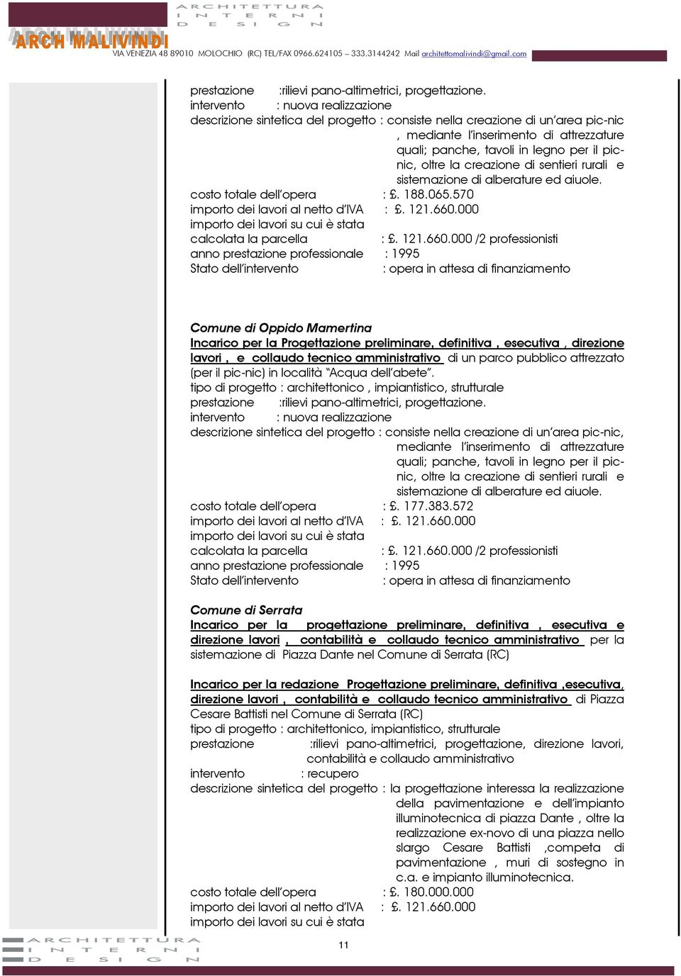 oltre la creazione di sentieri rurali e sistemazione di alberature ed aiuole. costo totale dell opera :. 188.065.570 importo dei lavori al netto d IVA :. 121.660.