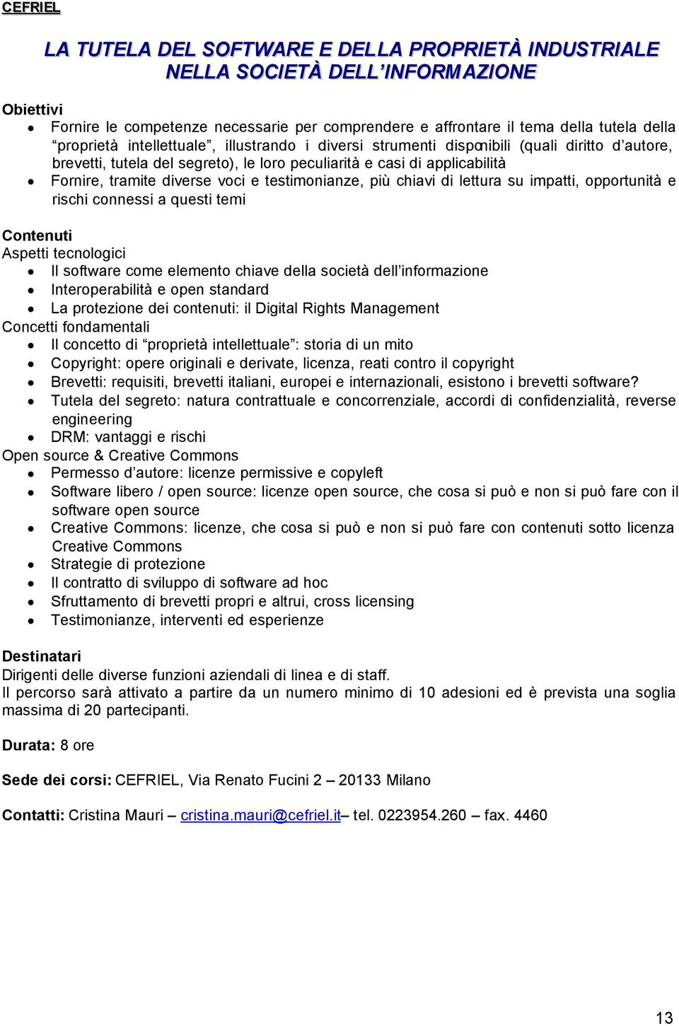 chiavi di lettura su impatti, opportunità e rischi connessi a questi temi Aspetti tecnologici Il software come elemento chiave della società dell informazione Interoperabilità e open standard La