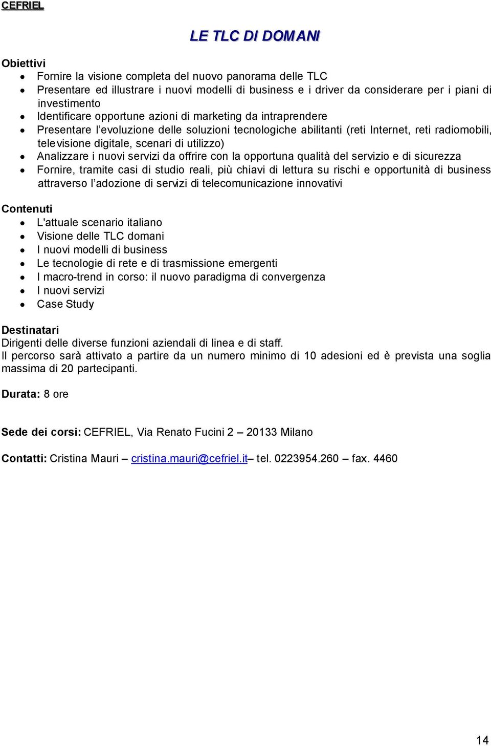 i nuovi servizi da offrire con la opportuna qualità del servizio e di sicurezza Fornire, tramite casi di studio reali, più chiavi di lettura su rischi e opportunità di business attraverso l adozione