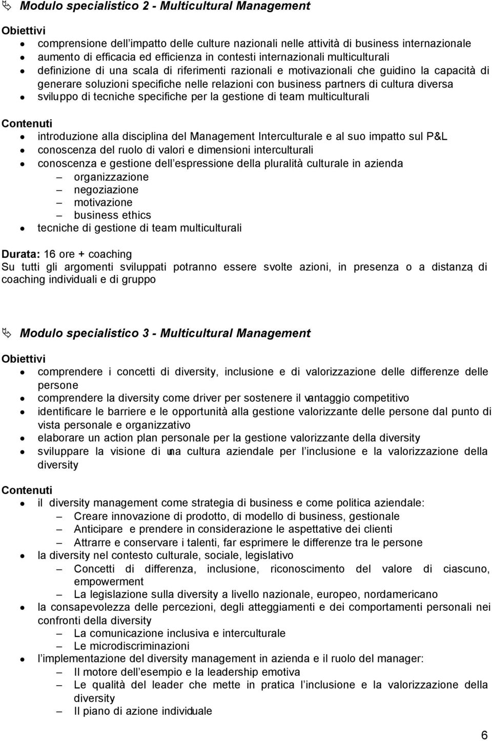 cultura diversa sviluppo di tecniche specifiche per la gestione di team multiculturali introduzione alla disciplina del Management Interculturale e al suo impatto sul P&L conoscenza del ruolo di