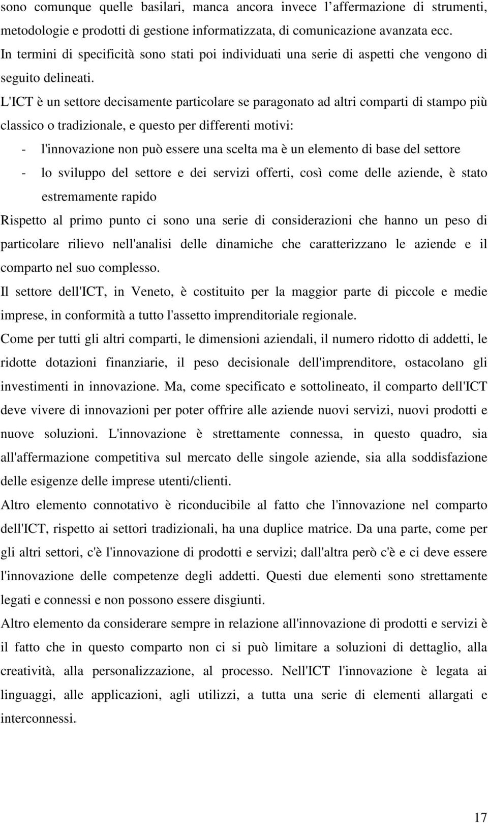 L'ICT è un settore decisamente particolare se paragonato ad altri comparti di stampo più classico o tradizionale, e questo per differenti motivi: - l'innovazione non può essere una scelta ma è un