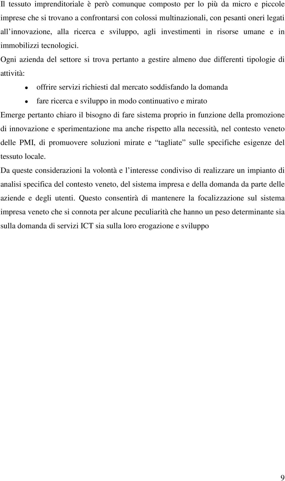 Ogni azienda del settore si trova pertanto a gestire almeno due differenti tipologie di attività: offrire servizi richiesti dal mercato soddisfando la domanda fare ricerca e sviluppo in modo