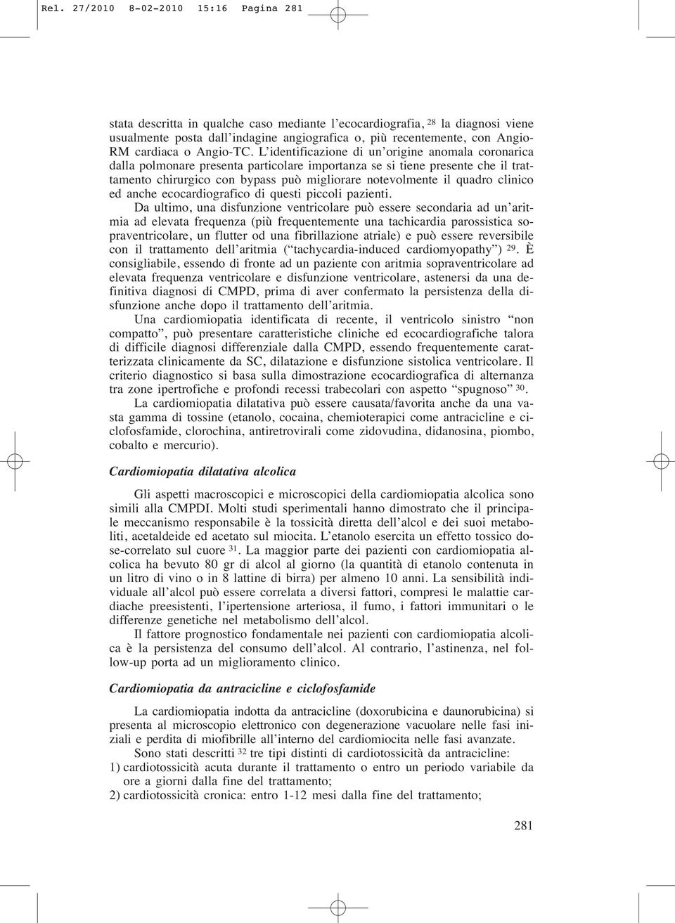 L identificazione di un origine anomala coronarica dalla polmonare presenta particolare importanza se si tiene presente che il trattamento chirurgico con bypass può migliorare notevolmente il quadro