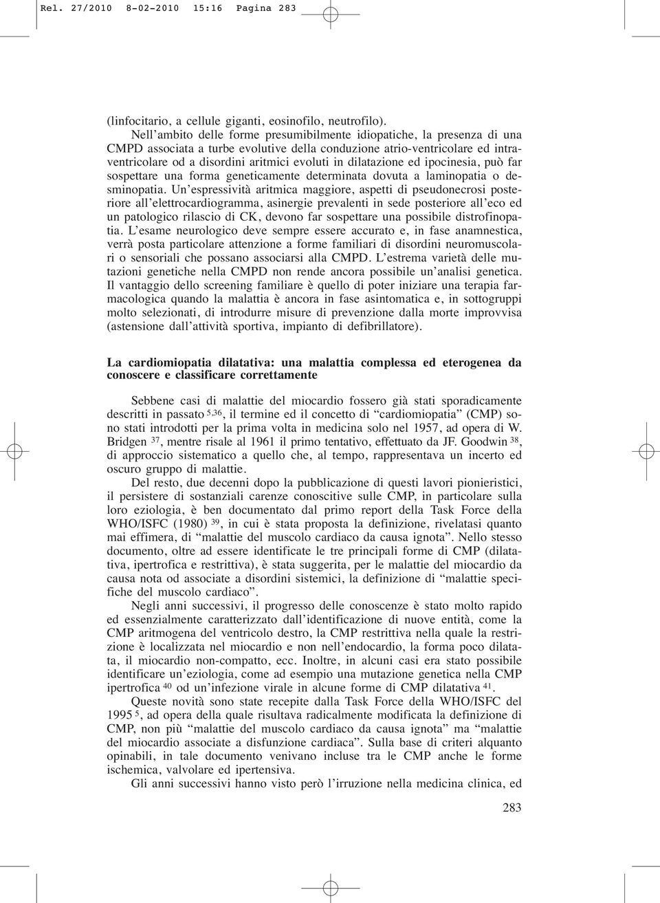 dilatazione ed ipocinesia, può far sospettare una forma geneticamente determinata dovuta a laminopatia o desminopatia.