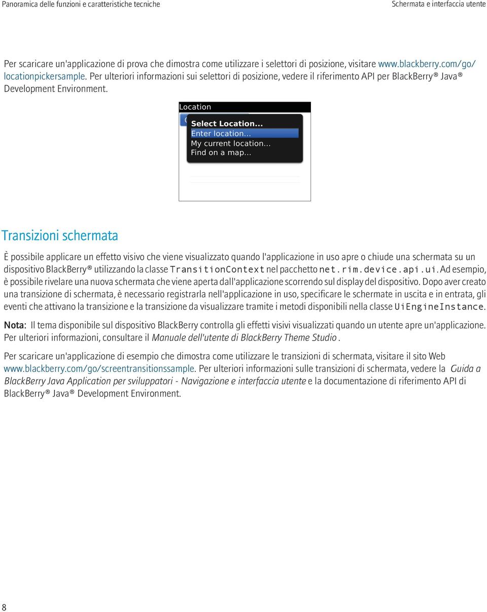 Transizioni schermata È possibile applicare un effetto visivo che viene visualizzato quando l'applicazione in uso apre o chiude una schermata su un dispositivo BlackBerry utilizzando la classe