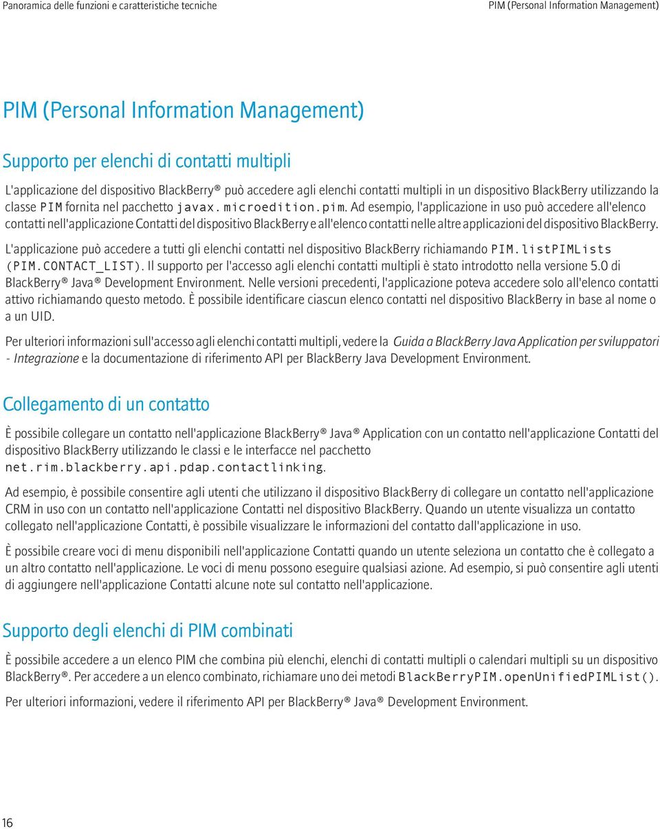 Ad esempio, l'applicazione in uso può accedere all'elenco contatti nell'applicazione Contatti del dispositivo BlackBerry e all'elenco contatti nelle altre applicazioni del dispositivo BlackBerry.