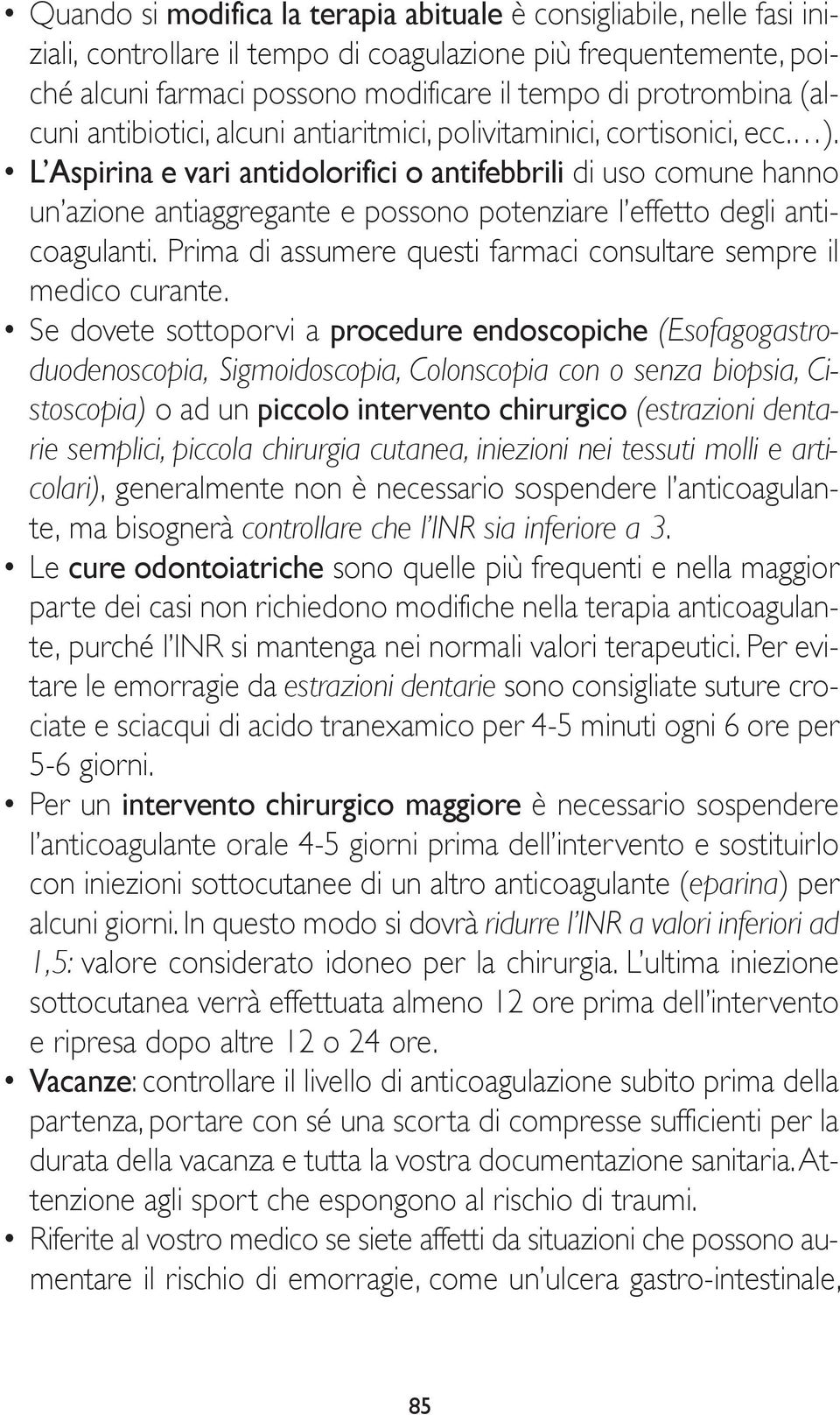 L Aspirina e vari antidolorifici o antifebbrili di uso comune hanno un azione antiaggregante e possono potenziare l effetto degli anticoagulanti.