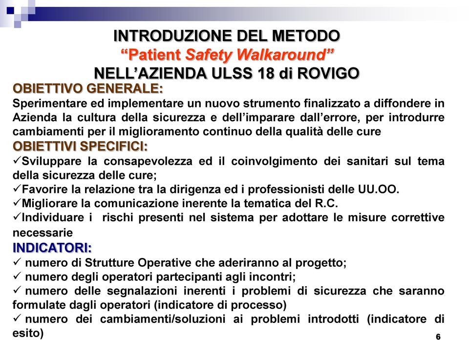 dei sanitari sul tema della sicurezza delle cure; Favorire la relazione tra la dirigenza ed i professionisti delle UU.OO. Migliorare la comunicazione inerente la tematica del R.C.