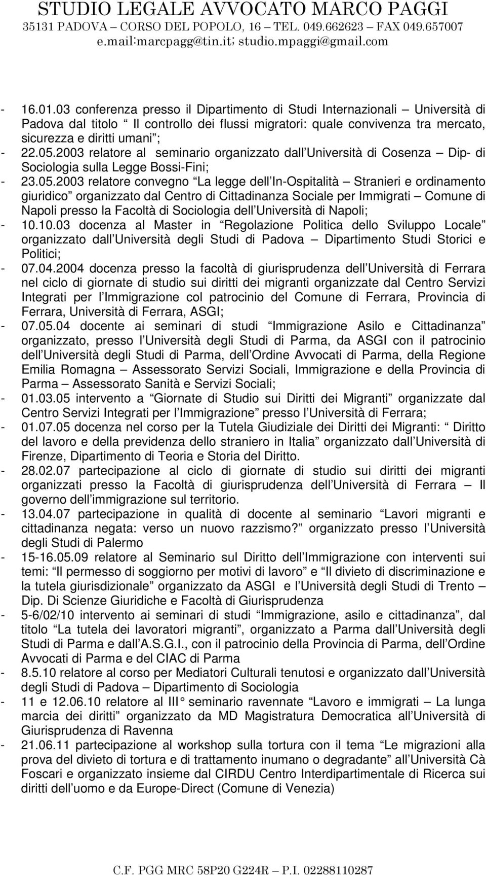 giuridico organizzato dal Centro di Cittadinanza Sociale per Immigrati Comune di Napoli presso la Facoltà di Sociologia dell Università di Napoli; - 10.