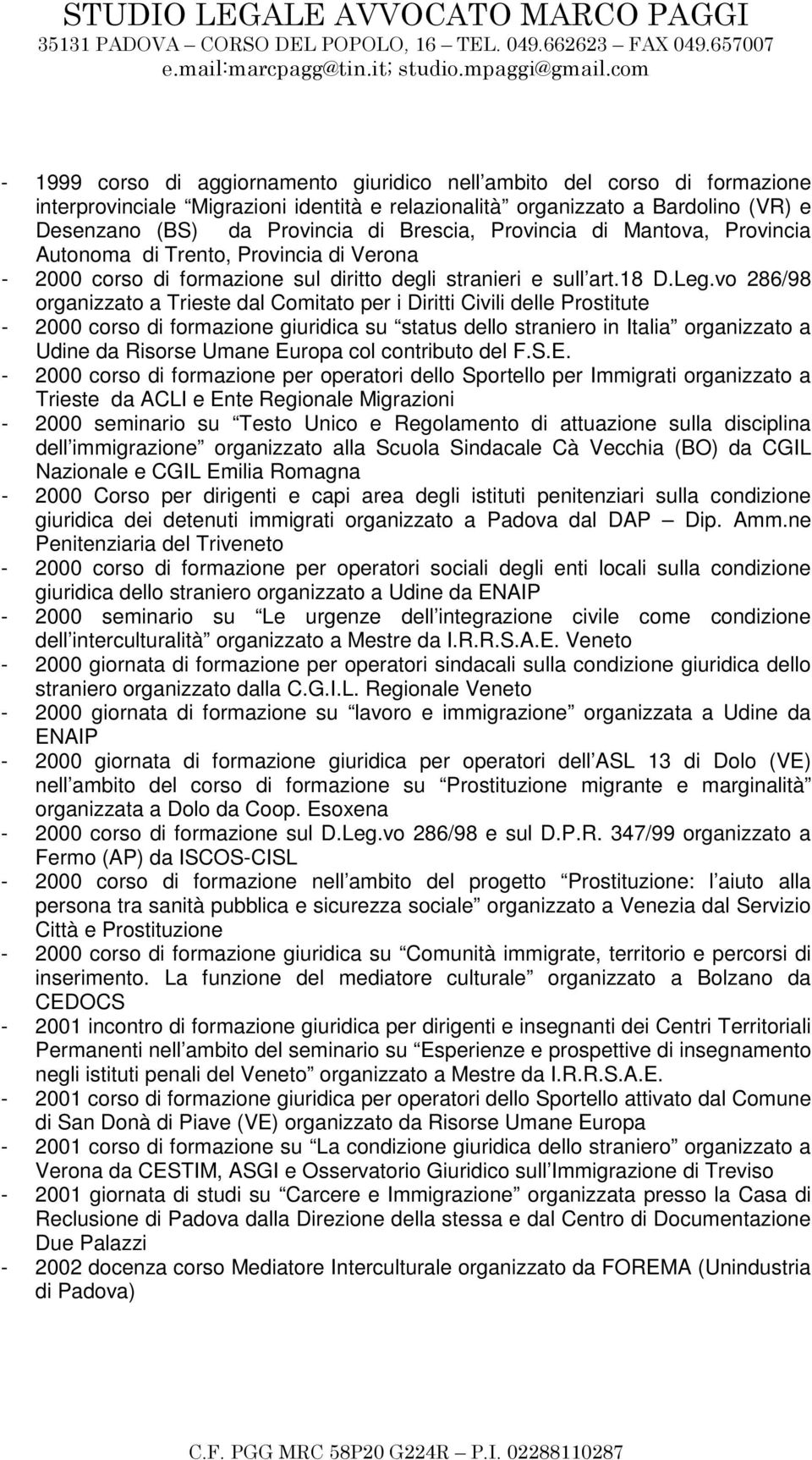 vo 286/98 organizzato a Trieste dal Comitato per i Diritti Civili delle Prostitute - 2000 corso di formazione giuridica su status dello straniero in Italia organizzato a Udine da Risorse Umane Europa