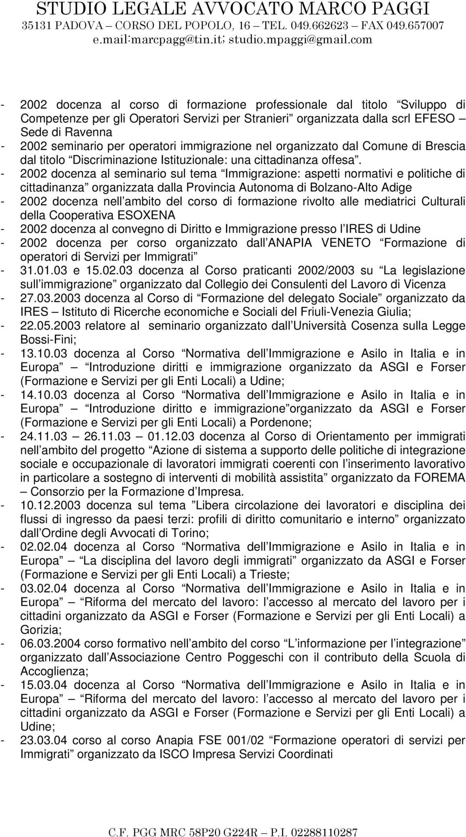 - 2002 docenza al seminario sul tema Immigrazione: aspetti normativi e politiche di cittadinanza organizzata dalla Provincia Autonoma di Bolzano-Alto Adige - 2002 docenza nell ambito del corso di