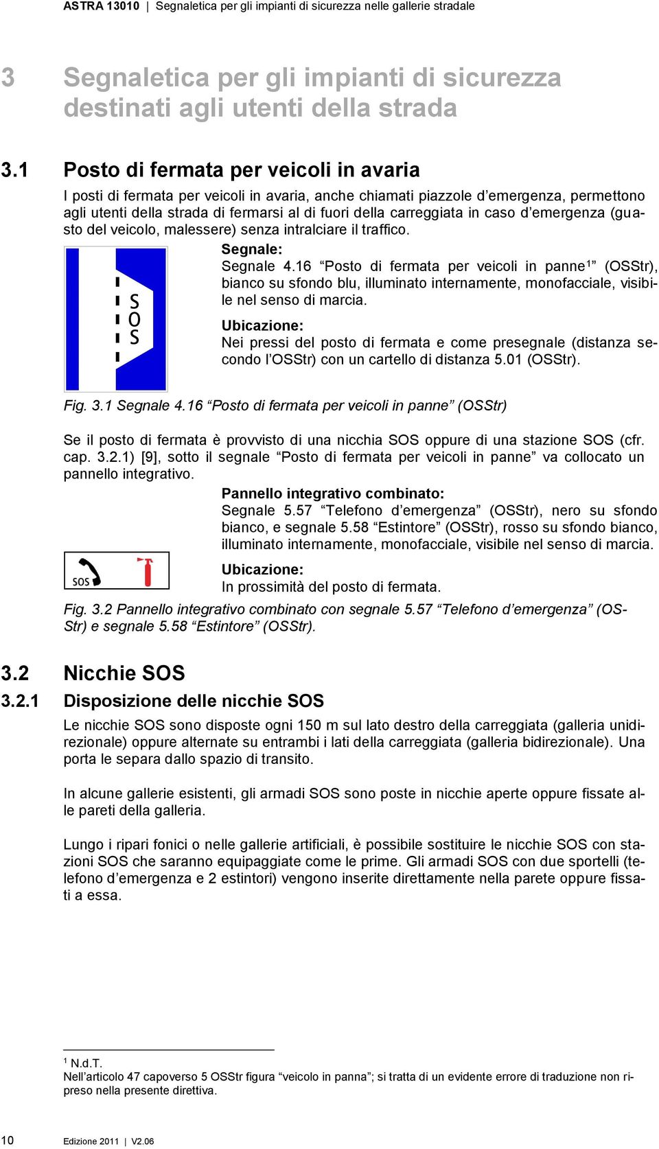 in caso d emergenza (guasto del veicolo, malessere) senza intralciare il traffico. Segnale: Segnale 4.