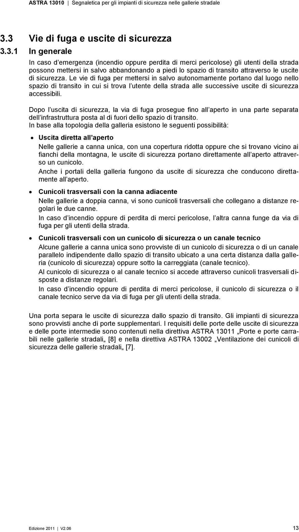 Le vie di fuga per mettersi in salvo autonomamente portano dal luogo nello spazio di transito in cui si trova l utente della strada alle successive uscite di sicurezza accessibili.