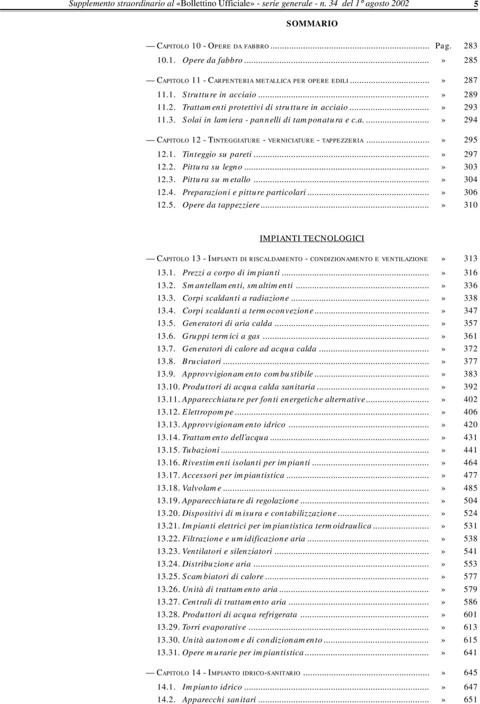 11.3. Solai in lamiera - pannelli di tamponatura e c.a....» 294 CAPITOLO 12 - TINTEGGIATURE - VERNICIATURE - TAPPEZZERIA...» 295 12.1. Tinteggio su pareti...» 297 12.2. Pittura su legno...» 303 12.3. Pittura su metallo.