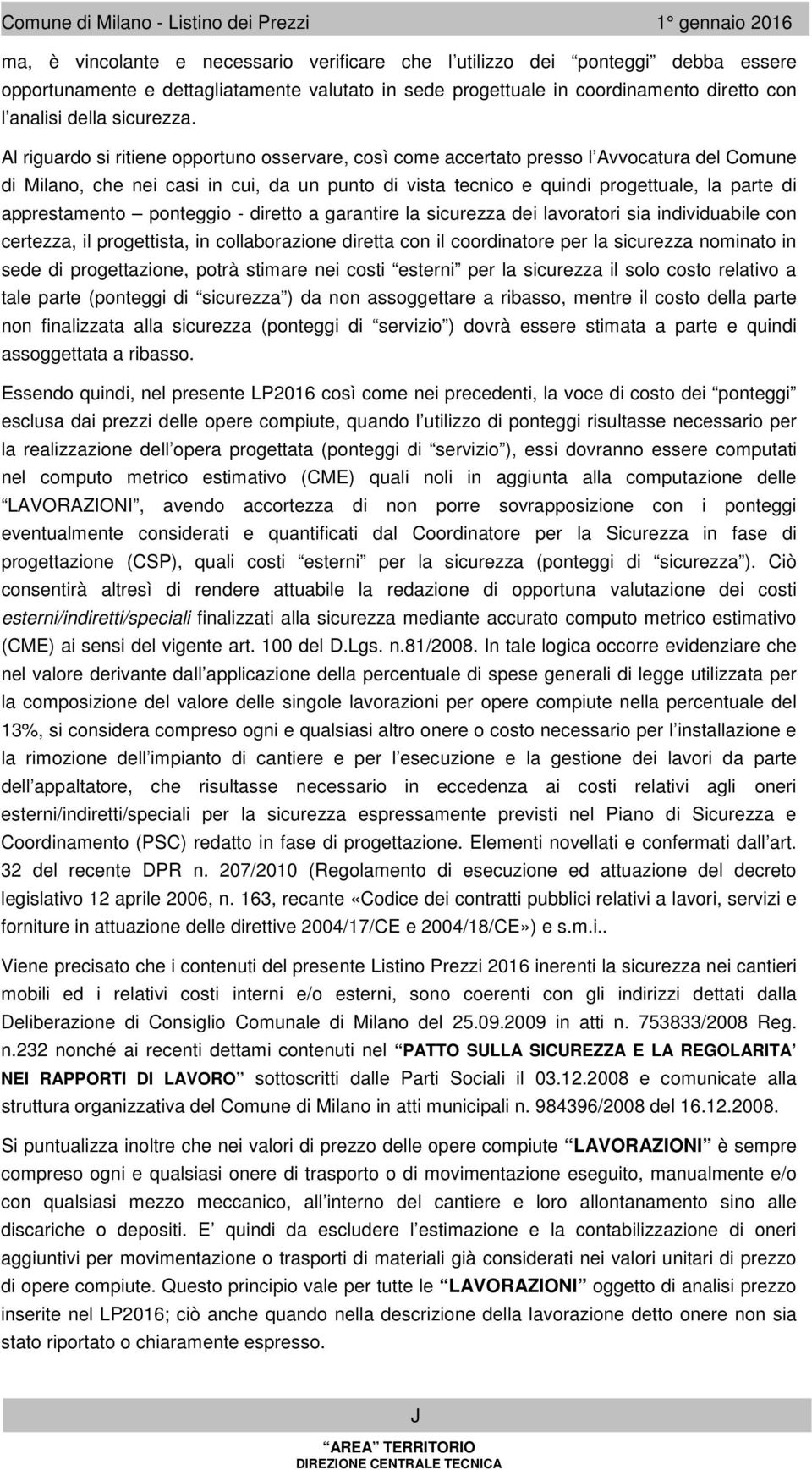 Al riguardo si ritiene opportuno osservare, così coe accertato presso l Avvocatura del Coune di Milano, che nei casi in cui, da un punto di vista tecnico e quindi progettuale, la parte di