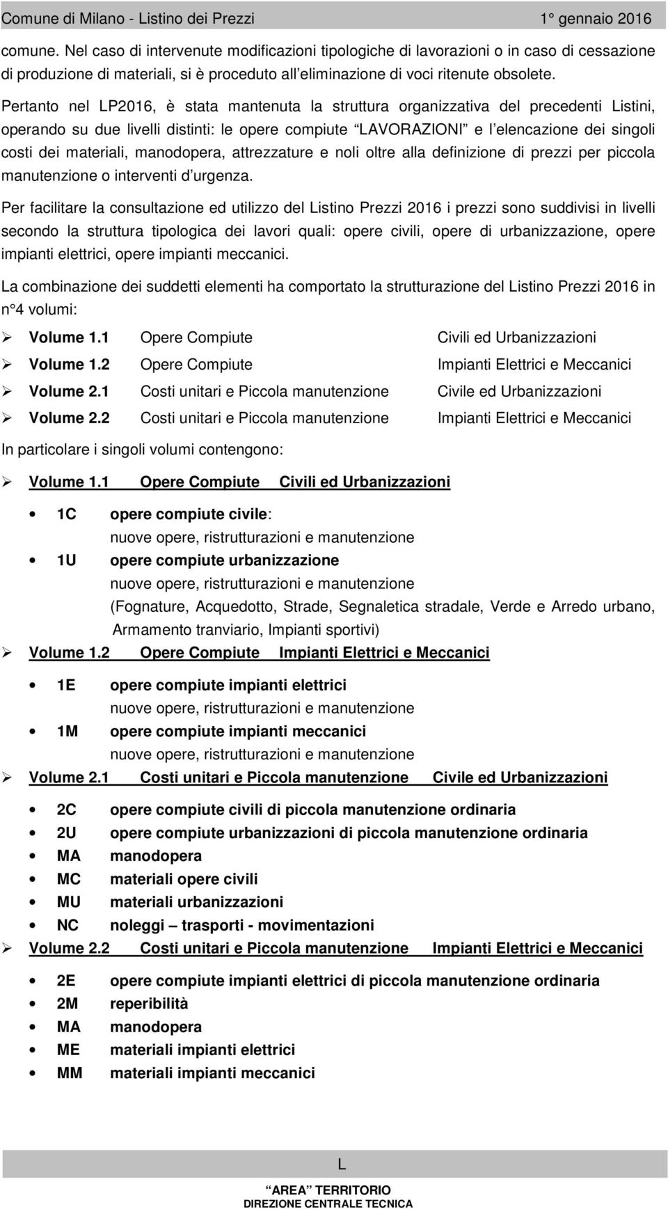 Pertanto nel LP2016, è stata antenuta la struttura organizzativa del precedenti Listini, operando su due livelli distinti: le opere copiute e l elencazione dei singoli costi dei ateriali, anodopera,