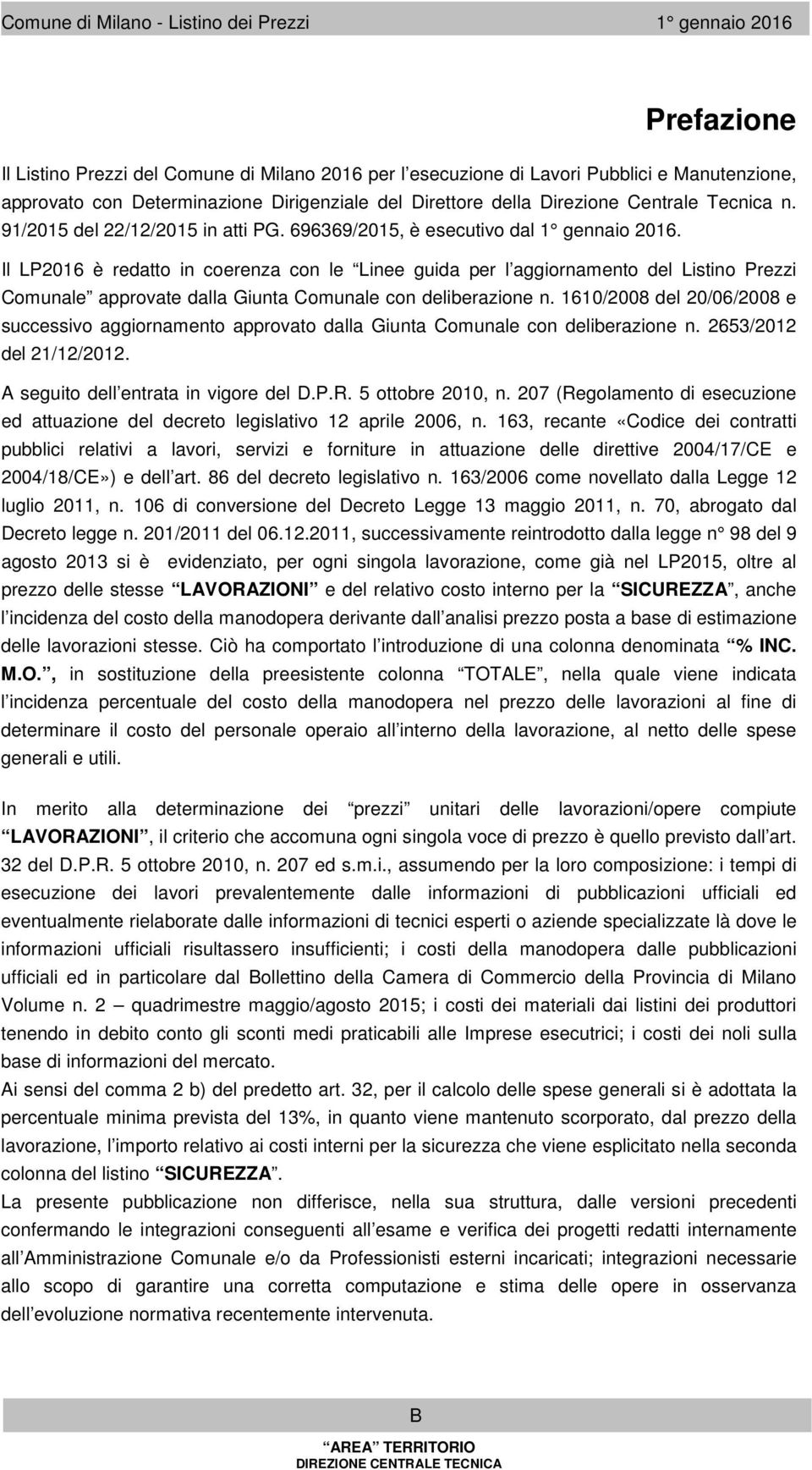 Il LP2016 è redatto in coerenza con le Linee guida per l aggiornaento del Listino Prezzi Counale approvate dalla Giunta Counale con deliberazione n.