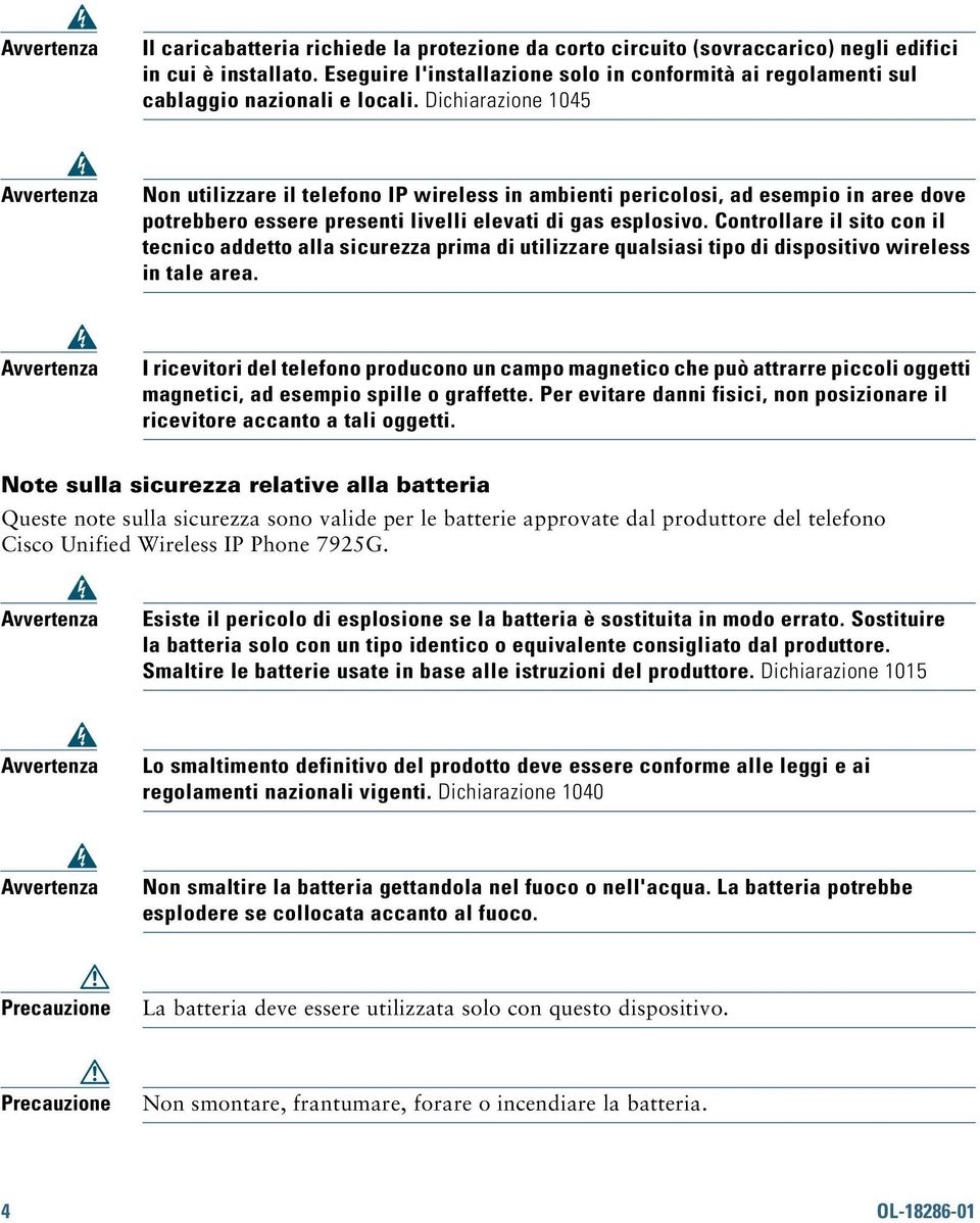 Dichiarazione 1045 Avvertenza Non utilizzare il telefono IP wireless in ambienti pericolosi, ad esempio in aree dove potrebbero essere presenti livelli elevati di gas esplosivo.