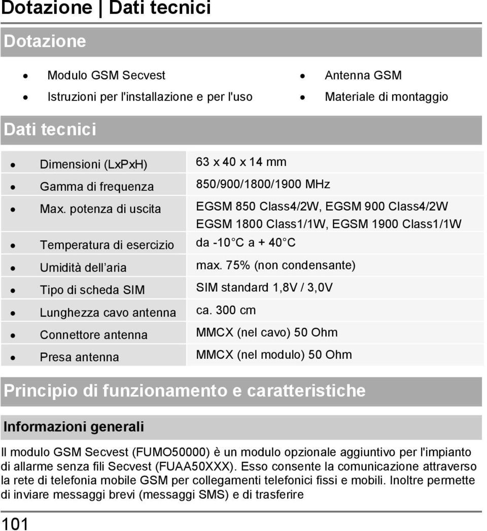 75% (non condensante) Tipo di scheda SIM SIM standard 1,8V / 3,0V Lunghezza cavo antenna ca.