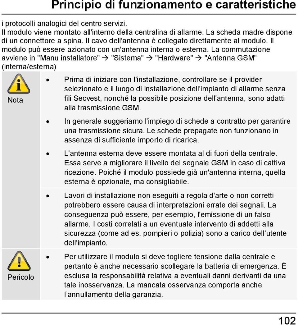 La commutazione avviene in "Manu installatore" "Sistema" "Hardware" "Antenna GSM" (interna/esterna) Nota Pericolo Prima di iniziare con l'installazione, controllare se il provider selezionato e il